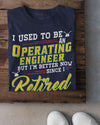 I Used To Be An Operating Engineer But I'm Better Now Since I Retired Standard T-Shirt - Dreameris