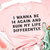 I Wanna Be 14 Again And Ruin My Life Differently Women's T-shirt - Dreameris