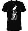I Was Normal 3 Or 4 Dogs Ago Funny Animal Cotton T Shirt - Dreameris