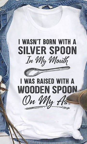 I Wasn't Born With A Silver Spoon In My Mouth I Was Raised With A Wooden Spoon On My Ass Standard T-Shirt - Dreameris