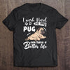 I Work Hard So My Pug Can Have A Better Life Gift Dog Lovers T-shirt - Dreameris