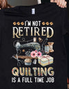 I'm Not Retired Quilting Is A Full Time Job Quilt Sewing Retire Retirement Gift - Dreameris