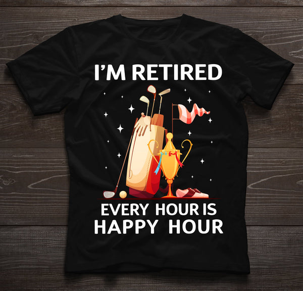 I'm Retired Every Hour Is Happy Hour Golf Players Golf Lovers Retire Retirement Gift - Dreameris