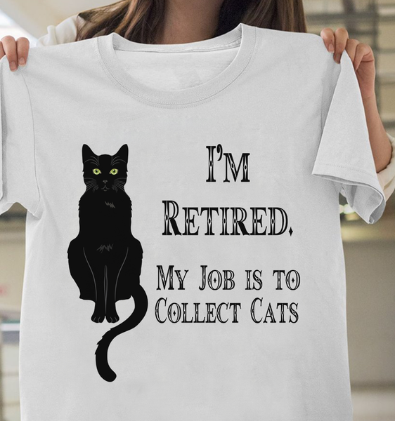 I'm Retired My Job Is To Collect Cats Retirement Gift For Cat Lovers Retire Retirement Gift - Dreameris