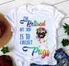 I'm Retired My Job Is To Collect Pugs Retirement Gift For Dog Lovers - Dreameris