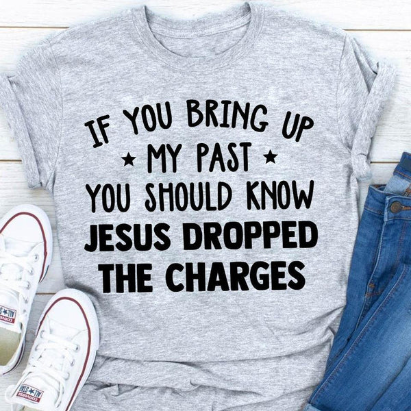 If You Bring Up My Past You Should Know Jesus Dropped The Charges Gift Standard/Premium T-Shirt - Dreameris