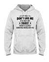 If You Don't Like Me It's Not My Fault There Is Clearly Something Wrong With You Standard Hoodie - Dreameris