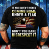 If You Haven't Risked Coming Home Under A Flag Don't You Dare Disrespect It Gift Standard/Premium T-Shirt - Dreameris