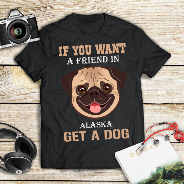 If You Want A Friend In Alaska Get A Dog Gift Men Women Dog Lovers - Standard T-shirt - Dreameris