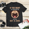 If You Want A Friend In Texas Get A Dog Gift Men Women Dog Lovers - Standard T-shirt - Dreameris