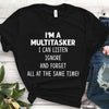 Im A Multitasker I Can Listen Ignore And Forget All At The Same Time Cotton T Shirt - Dreameris