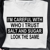 Im Careful With Who I Trust Salt And Sugar Look The Same Standard Men T-shirt - Dreameris