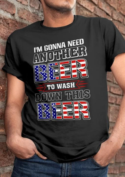 I'm Gonna Need Another Beer To Wash Down This Beer Us Flag Drinking Hobbies Standard Men T-shirt - Dreameris