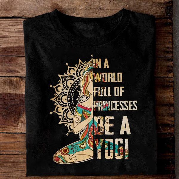 In A World Full Of Princess Be  A Yogi Mandala Yoga Girl Gift Standard/Premium T-Shirt - Dreameris