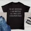 In My Defense I Am British I Was Left Unsupervised Gift Standard/Premium T-Shirt - Dreameris