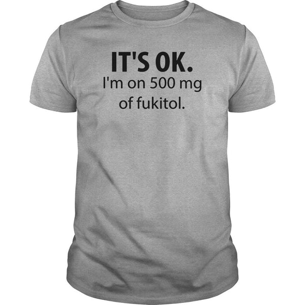 It's Ok I'm On 500mg Of Fukitol Cotton T-Shirt - Dreameris