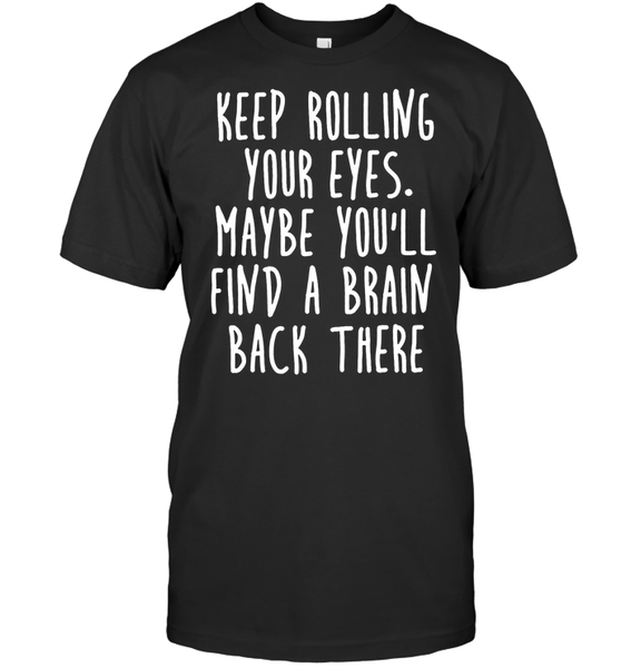 Keep Rolling Your Eyes Maybe You'll Find A Brain Back There Standard Men T-shirt - Dreameris