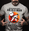 Never Underestimate An Old Man Who Loves Baseball Pitcher April Birthday Gift Standard/Premium T-Shirt Hoodie - Dreameris