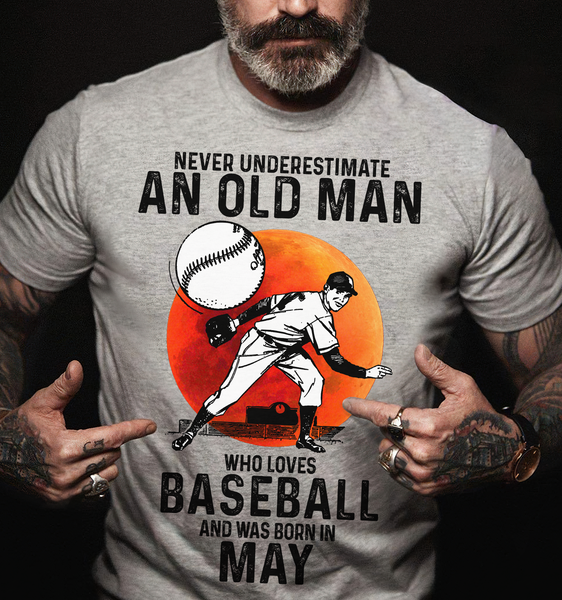 Never Underestimate An Old Man Who Loves Baseball Pitcher May Birthday Gift Standard/Premium T-Shirt Hoodie - Dreameris