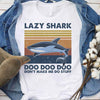 Lazy Shark Doo Doo Doo Don't Make Me Do Stuff Cotton T-Shirt - Dreameris