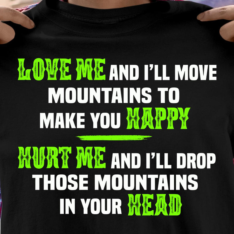 Love Me Ill Move Mountains to Make You Happy Hurt Me and I'll Drop Those Mountains in Your Head Standard Men T-Shirt XL / Black / Standard T-Shirt