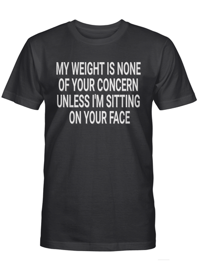 My Weight Is None Of Your Concern Unless Im Sitting On Your Face Cotton T-Shirt - Dreameris