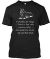 My dog I think is the only person who consistently loves me all the time Gift Dog lovers T-shirt - Dreameris