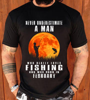 Never Underestimate A Man Who Loves Fishing And Was Born In February Men Birthday Gift Standard/Premium T-Shirt Hoodie - Dreameris