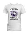 Never Underestimate A Woman Who Loves Fishing December Birthday Gift Standard/Premium T-Shirt Hoodie - Dreameris