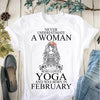 Never Underestimate A Woman Who Loves Yoga And Was Born In February Women Birthday Gift Standard/Premium Women T-Shirt Hoodie - Dreameris