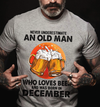 Never Underestimate An Old Man Who Loves Beer December Birthday Gift Standard/Premium T-Shirt Hoodie - Dreameris