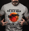 Never Underestimate An Old Man With A Drum Set June Birthday Standard/Premium T-Shirt Hoodie - Dreameris