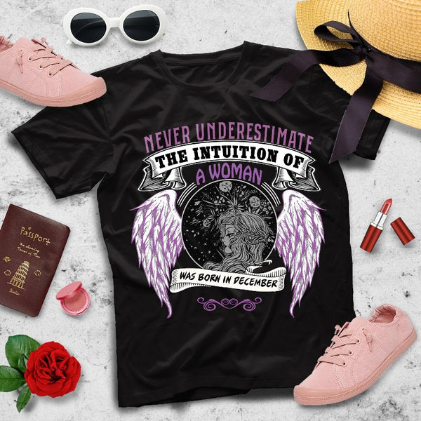 Never Underestimate The Intuition Of A Woman And Was Born In December Gift Women T shirt - Dreameris