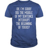 Oh I'm Sorry Did The Middle Of My Sentence Interrupt The Beginning Of Yours Cotton T-Shirt - Dreameris