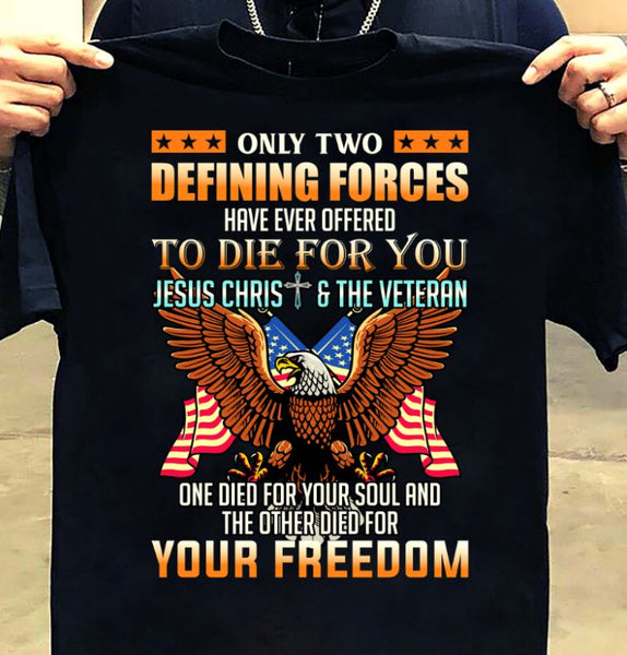 Only Two Defining Forces Have Ever Offered To Die For You Jesus Chris And The Veteran Gift Standard/Premium T-Shirt - Dreameris