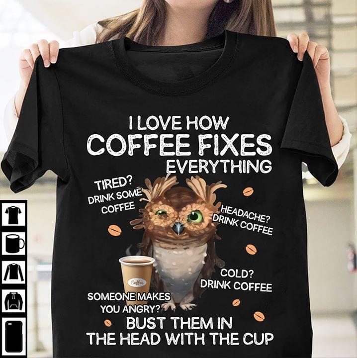 Dreamship Owl I Love How Coffee Fixes Everything Someone Makes You Angry Bust Them in The Head with The Cup Standard Men T-Shirt 6XL / Black / Classic T-Shirt
