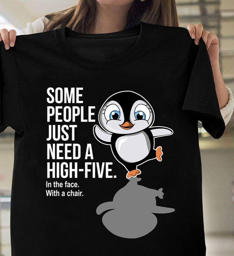 Penguin Some People Just Need A High-Five In The Face With A Chair Gift  Ideas Standard/Premium T-Shirt