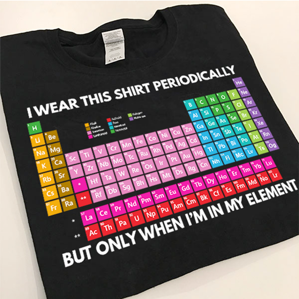 Periodic Table I Wear This Shirt Periodically But Only When I'm In My Element Funny Standard T-Shirt - Dreameris