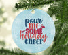 Pour Me Some Holiday Cheer Funny Christmas Funny Saying Quotes-Circle Ornament - Dreameris