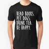 Read Books. Pet Dogs. Drink Tea. Be Happy Gift Men Women T shirt - Dreameris