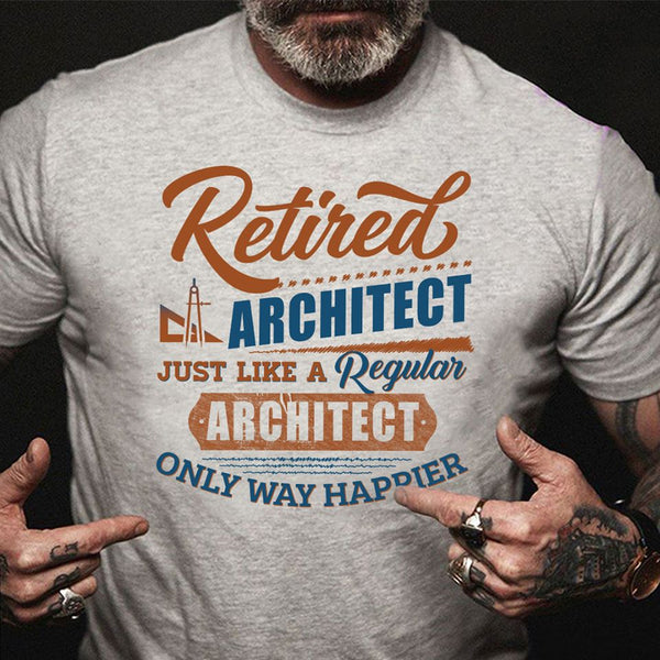 Retired Architect Just Like A Regular Architect Only Way Happier Cotton T-Shirt - Dreameris