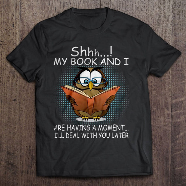 Shhh My Book And I Are Having A Moment I'll Deal With You Later Owl Gift T-shirt - Dreameris