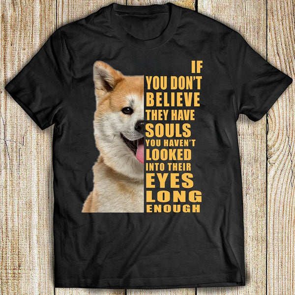 Shiba Inu If You Don't Believe They Have Souls You Haven't Looked Into Their Eyes Long Enough For Dog Lovers Cotton T-Shirt - Dreameris