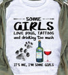 Some Girls Love Dogs Tattoos And Drinking Too Much It's Me I Am Some Girls Gift Standard/Premium T-Shirt - Dreameris