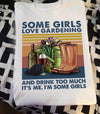 Some Girls Love Gardening And Drink Too Much It's Me I'm Some Girls Standard T-Shirt - Dreameris