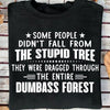 Some People Didn't Fall From The Stupid Tree Gift Standard/Premium T-Shirt - Dreameris