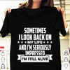 Sometimes I Look Back On My Life And Im Seriously Impressed Im Still Alive Funny Standard Men T-shirt - Dreameris