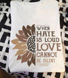 Sunflower When Hate Is Loud Love Cannot Be Silent Cotton T-Shirt - Dreameris
