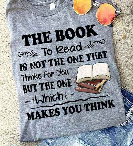 The Book To Read Is Not The One That Thinks For You But The One Which Makes You Think Cotton T-Shirt - Dreameris