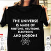 The Universe Is Made Of Protons Neutrons Electrons And Morons Cotton T Shirt - Dreameris